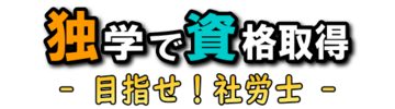 独学で資格取得 - 目指せ!社労士 -